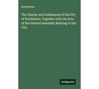 The Charter and Ordinances of the City of Providence, Together with the Acts of the General Assembly Relating to the City