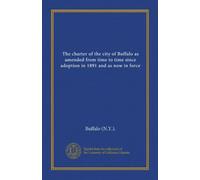The charter of the city of Buffalo as amended from time to time since adoption in 1891 and as now in force
