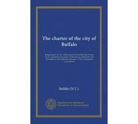 The charter of the city of Buffalo: being chapter no. 217 of the Laws of 1914 of the state of New York, accepted by the electors of Buffalo on ... January 1, 1916. Commission government