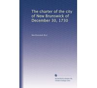 The charter of the city of New Brunswick of December 30, 1730, and early ordinances of the city; with an appendix (1913)
