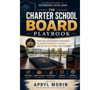 The Charter School Board Playbook: Practical Governance Strategies to Build Stronger Schools and Better Outcomes for Students (Charter School Operations, Academics and Governance)