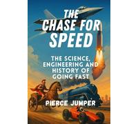 The Chase For Speed: The Science, Engineering AND History of Going Faster