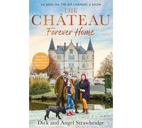 The Château - Forever Home: The instant Sunday Times Bestseller, as seen on the hit Channel 4 series Escape to the Château (Dick and Angel Strawbridge)