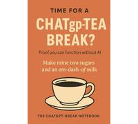 THE CHATGP-TEA BREAK NOTEBOOK: Proof you can function without AI: A Funny AI-Themed Office Notebook | Perfect Coworker Gift for Tea Lovers, ChatGPT Users, Writers & Over-Prompters