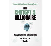 THE CHATGPT-5 BILLIONAIRE Turning AI Into a Money-Making Empire: Money Secrets That Redefine Wealth