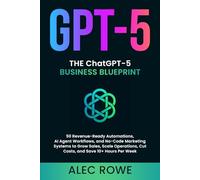 The ChatGPT-5 Business Blueprint: 50 Revenue-Ready Automations, AI Agent Workflows, and No-Code Marketing Systems to Grow Sales, Scale Operations, Cut ... Hours Per Week (GPT-5) (ChatGPT-5 Mastery)