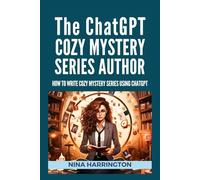 THE CHATGPT COZY MYSTERY SERIES AUTHOR: How to Write Cozy Mystery Series using ChatGPT (AI for Authors)
