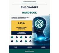 THE CHATGPT HANDBOOK: The Definitive Guide to Working Professionally with Artificial Intelligence. Foundations, the BCE-MEM Method, and a Professional ... Prompts for the Major Fields of Knowledge