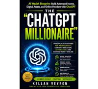 “The ChatGPT Millionaire”: AI Wealth Blueprint: Build Automated Income, Digital Assets, and Online Freedom with ChatGPT