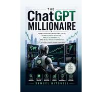 The ChatGPT Millionaire: How Everyday Investors Use AI to Research Stocks, Analyze Markets, and Build Wealth Smarter