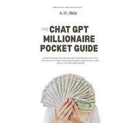 The ChatGPT Millionaire Pocket Guide: Unlock Passive Income Streams and AI Side Hustles Faster Than Ever (Proven Prompts, Tools, and Strategies to ... (The Pocket Guide Series by A. O. Akin)