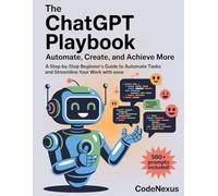 The ChatGPT Playbook: Automate, Create, and Achieve More: A Step-by-Step Beginners Guide to Automate Tasks and Streamline Your Work with Ease (AI Series)