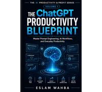The ChatGPT Productivity Blueprint: Master Prompt Engineering, Build AI Workflows, Automate Daily Tasks, and Achieve Peak Productivity