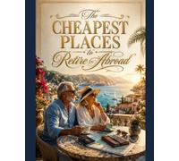 THE CHEAPEST PLACES TO RETIRE ABROAD: A Complete Guide To Low Cost Countries, Healthcare, Visas, And Living On Social Security