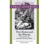 [(The Cheese and the Worms: The Cosmos of a Sixteenth-century Miller)] [ By (author) Carlo Ginzburg, Preface by Carlo Ginzburg, Translated by John Tedeschi, Translated by Anne C. Tedeschi ] [November, 2013]
