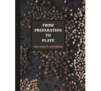 The Chef’s Notebook: From Preparation to Plate: Culinary Planner, 120 pages, Large 8.5” x 11”