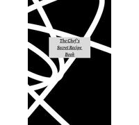The Chef’s Secret Recipe Book: A Blank Personal Recipe Journal And Notebook For Culinary Creativity 50+ Of Your Favorite And Best Recipes In One Place.
