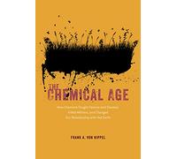 The Chemical Age: How Chemists Fought Famine and Disease, Killed Millions, and Changed Our Relationship with the Earth