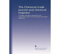 The Chemical trade journal and chemical engineer: A weekly newspaper devoted to the commercial aspect of the chemical and allied industries