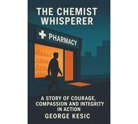 The Chemist Whisperer: A Story Of Courage, Compassion and Integrity in Action