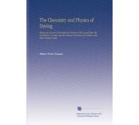 The Chemistry and Physics of Dyeing: Being an Account of the Relations Between Fibres and Dyes, the Formation of Lakes, and the General Reactions of Colloids, and Their Solution State.