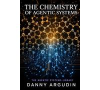 The Chemistry of Agentic Systems: Five Principles for Diagnosing the Systems You Build (The Agentic Systems Library)
