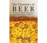 The Chemistry of Beer: The Science Behind Four Ingredients and a Drink of Infinite Complexity (The Chemistry of Food & Drinks)