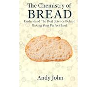 The Chemistry of BREAD: Understanding the Real Science Behind Baking Your Perfect Loaf (The Chemistry of Food & Drinks)