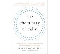 The Chemistry of Calm: A Powerful, Drug-Free Plan to Quiet Your Fears and Overcome Your Anxiety