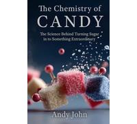 The Chemistry of Candy: The Science Behind Turning Sugar in to Something Extraordinary (The Chemistry of Food & Drinks)