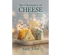 The Chemistry of Cheese: Discover the Real Science Behind Everything from the Cow to the Cracker (The Chemistry of Food & Drinks)