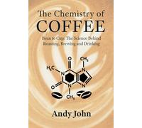 The Chemistry of Coffee: Bean to Cup: The Science Behind Roasting, Brewing and Drinking (The Chemistry of Food & Drinks)