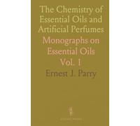 The Chemistry of Essential Oils and Artificial Perfumes: Monographs on Essential Oils