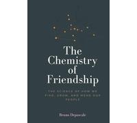 The Chemistry of Friendship: The Science of How We Find, Grow, and Mend Our People