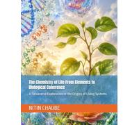 The Chemistry of Life From Elements to Biological Coherence: A Tatvaverse Exploration of the Origins of Living Systems: 5 (Tatwaverse - From the creation of Universe to Life and Life Processes)
