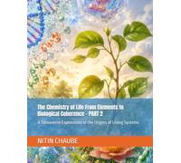The Chemistry of Life From Elements to Biological Coherence - PART 2: A Tatvaverse Exploration of the Origins of Living Systems (Tatwaverse - From the creation of Universe to Life and Life Processes)