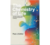 The Chemistry of Life: The Role of Atoms, Molecules, and Chemical Reactions in Biology (The Ultimate Biology Series)