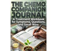 The Chemo Companion Journal: A Treatment Workbook for Symptoms, Questions, and Small Wins