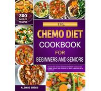 THE CHEMO DIET COOKBOOK FOR BEGINNERS AND SENIORS: Healing and Immune-Boosting Recipes to Ease Nausea, Combat Fatigue, and Nourish the Body During and After Treatment
