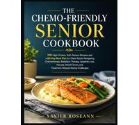 THE CHEMO-FRIENDLY SENIOR COOKBOOK: High-Protein, Soft-Texture, Easy-to-Chew Recipes for Older Adults in Cancer Treatment, with a Nausea-Friendly Meal Plan for Chemotherapy and Radiation