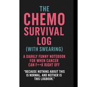 The Chemo Survival Log (with Swearing): A darkly funny notebook for when cancer can f*** right off