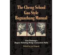 The Cheng School Gao Style Baguazhang Manual: Gao Yisheng's Bagua Twisting-Body Connected Palm
