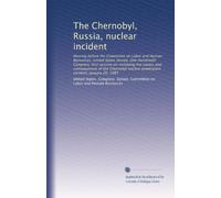 The Chernobyl, Russia, nuclear incident: Hearing before the Committee on Labor and Human Resources, United States Senate, One Hundredth Congress, ... nuclear powerplant incident, January 20, 1987