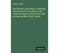 The Cherokee Land Lottery, Containing a Numerical List of the Names of the Fortunate Drawers in Said Lottery, with an Engraved Map of Each District