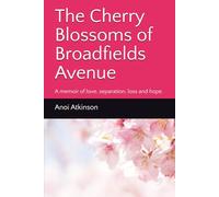 The Cherry Blossoms of Broadfields Avenue: A memoir of love, separation, loss and hope.