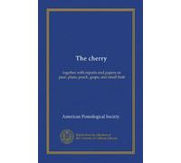 The cherry: together with reports and papers on pear, plum, peach, grape, and small fruit