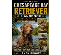 THE CHESAPEAKE BAY RETRIEVER HANDBOOK: A Practical Guide to Puppy Care, Training, Nutrition, Grooming, Exercise, Health, Behavior, and Lifelong Companionship