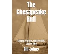 The Chesapeake Hull: Shaped by Water, Built by Hand, Lost to Time (Chesapeake Unwritten)