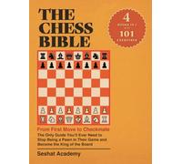 The Chess Bible - From First Move to Checkmate: The Only Guide You’ll Ever Need to Stop Being a Pawn in Their Game and Become the King of the Board. 4 Books in 1 + Workbook