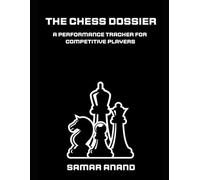 THE CHESS DOSSIER: The 120-Page Performance Tracker for Competitive Players: 36 Tactical Game Logs, Opening Repertoire Blueprints, and Tournament Analysis System.
